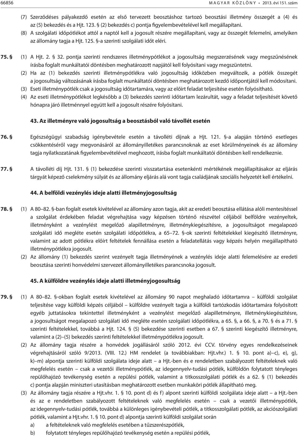 (8) A szolgálati időpótlékot attól a naptól kell a jogosult részére megállapítani, vagy az összegét felemelni, amelyiken az állomány tagja a Hjt. 125. -a szerinti szolgálati időt eléri. 75. (1) A Hjt.