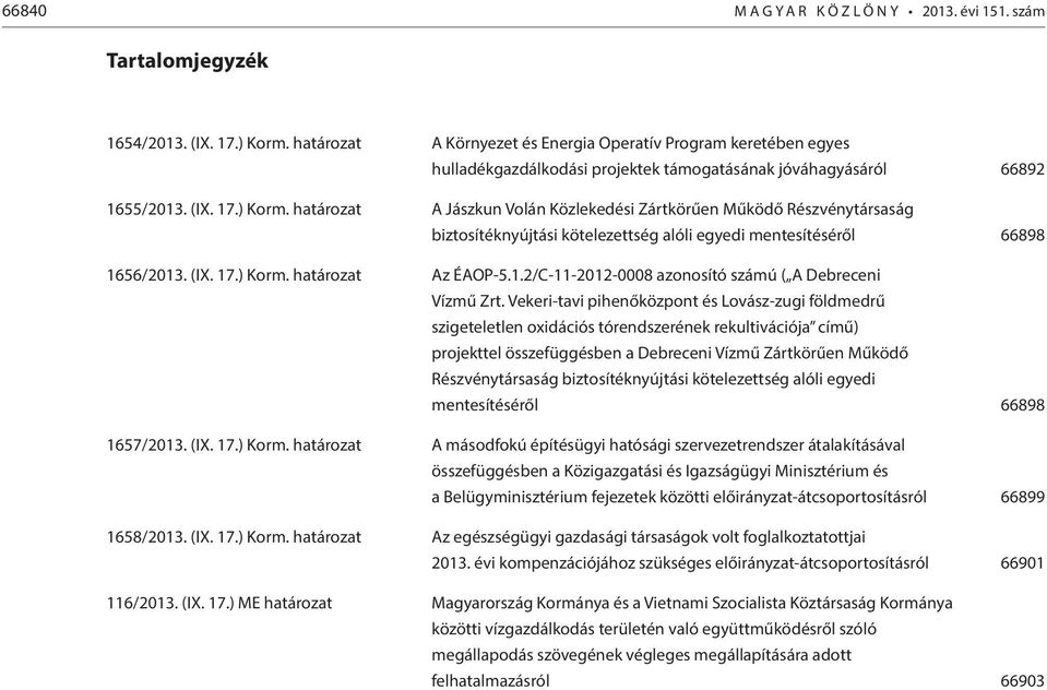 határozat A Jászkun Volán Közlekedési Zártkörűen Működő Részvénytársaság biztosítéknyújtási kötelezettség alóli egyedi mentesítéséről 66898 1656/2013. (IX. 17.) Korm. határozat Az ÉAOP-5.1.2/C-11-2012-0008 azonosító számú ( A Debreceni Vízmű Zrt.