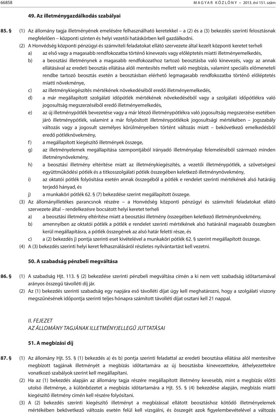 (2) A Honvédség központi pénzügyi és számviteli feladatokat ellátó szervezete által kezelt központi keretet terheli a) az első vagy a magasabb rendfokozatba történő kinevezés vagy előléptetés miatti