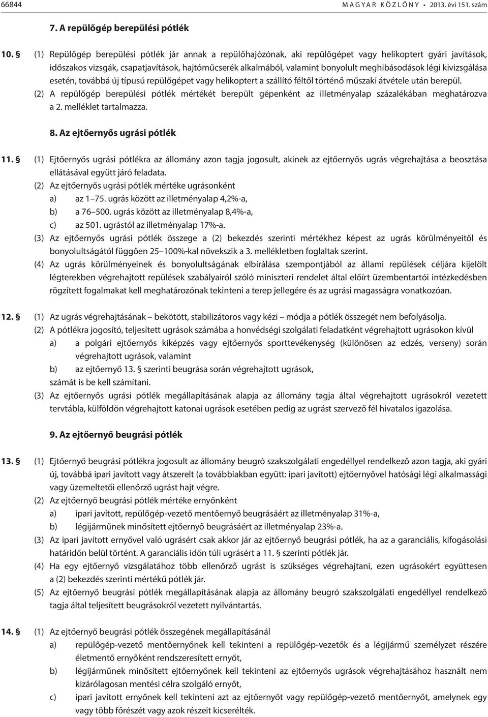 meghibásodások légi kivizsgálása esetén, továbbá új típusú repülőgépet vagy helikoptert a szállító féltől történő műszaki átvétele után berepül.