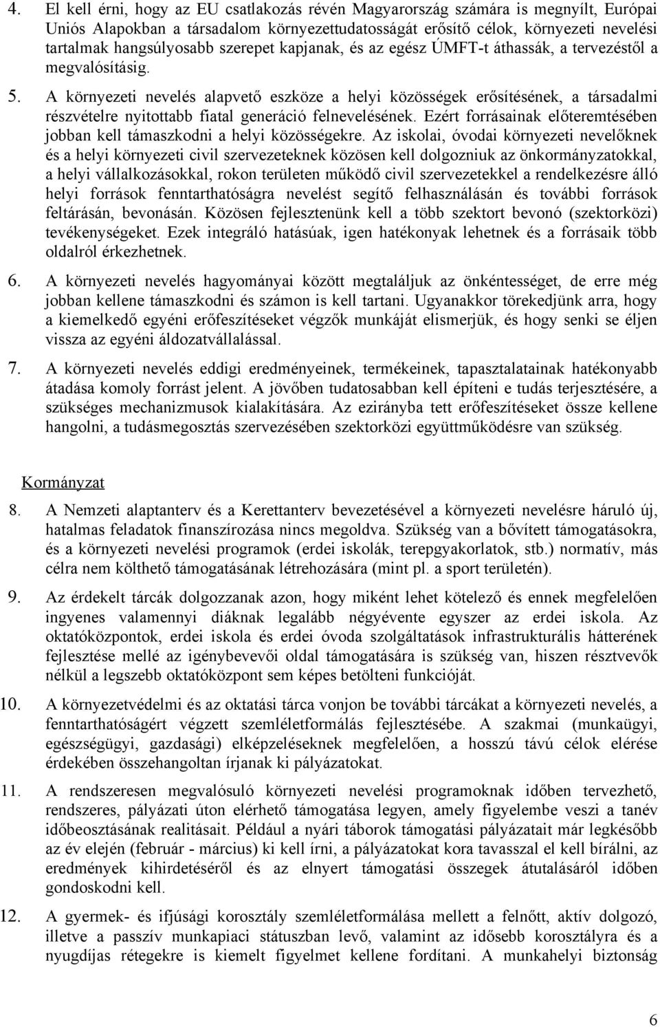 A környezeti nevelés alapvető eszköze a helyi közösségek erősítésének, a társadalmi részvételre nyitottabb fiatal generáció felnevelésének.