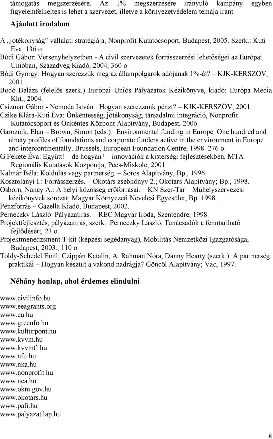 Bódi Gábor: Versenyhelyzetben - A civil szervezetek forrásszerzési lehetőségei az Európai Unióban, Századvég Kiadó, 2004, 360 o. Bódi György: Hogyan szerezzük meg az állampolgárok adójának 1%-át?