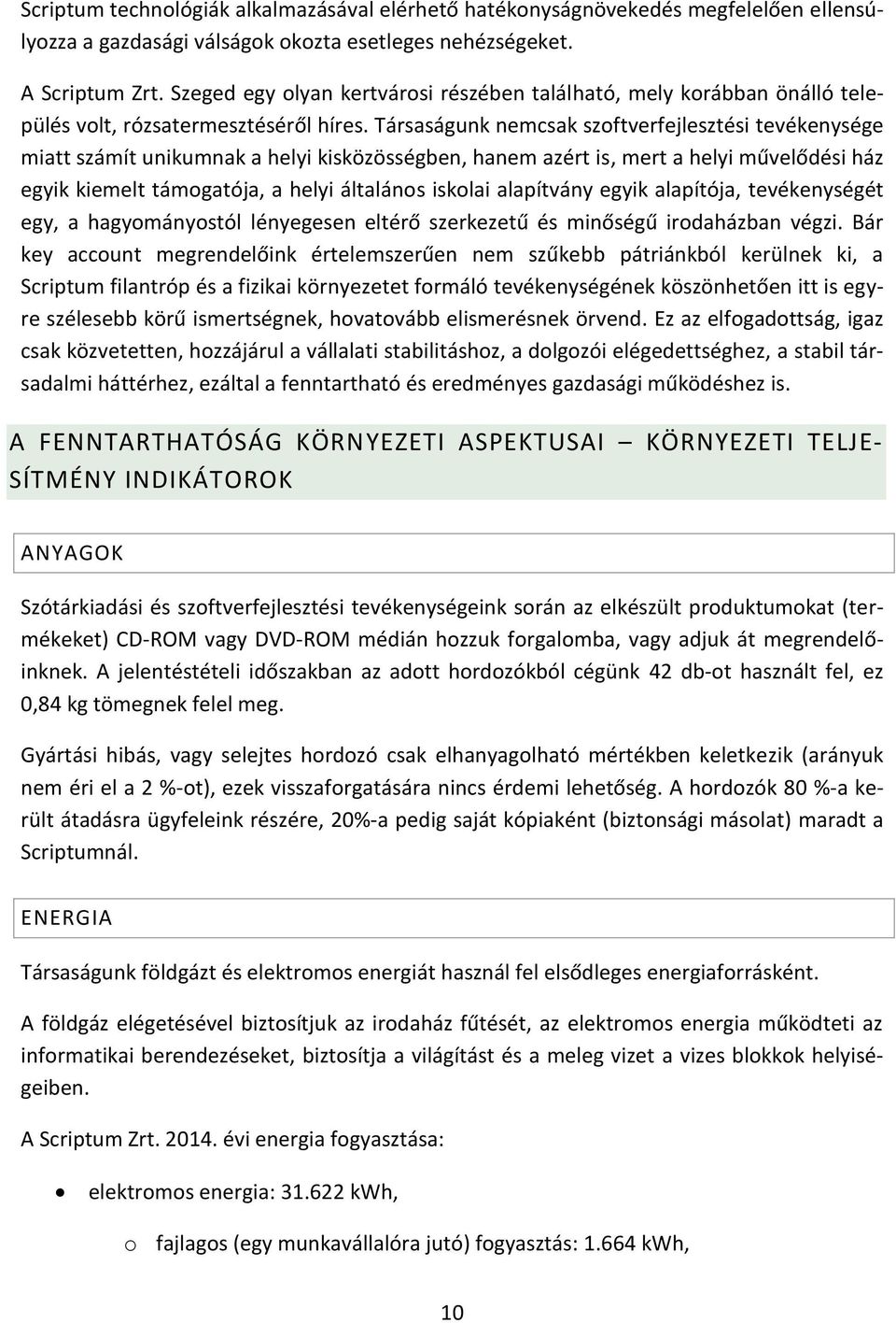 Társaságunk nemcsak szoftverfejlesztési tevékenysége miatt számít unikumnak a helyi kisközösségben, hanem azért is, mert a helyi művelődési ház egyik kiemelt támogatója, a helyi általános iskolai