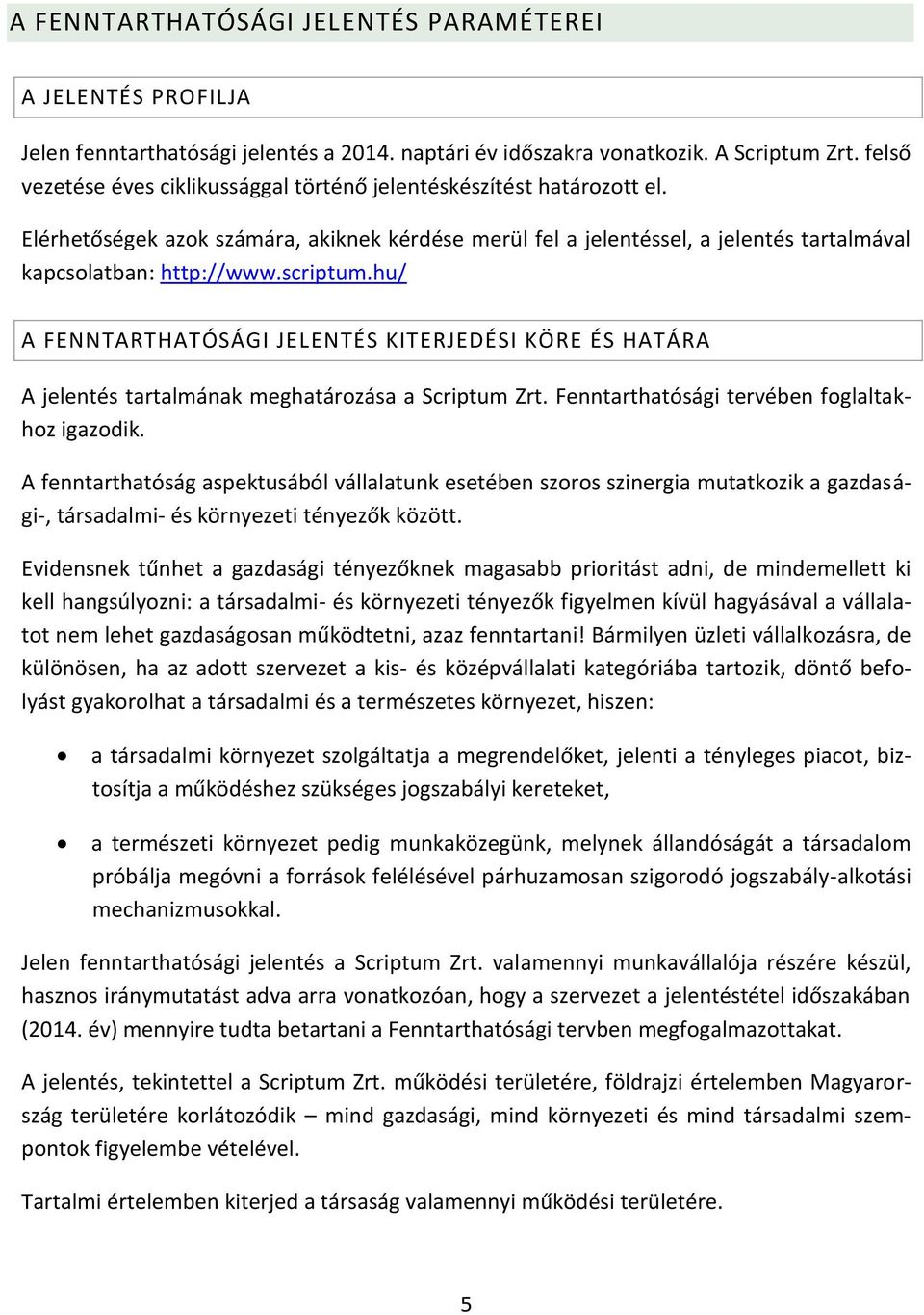 scriptum.hu/ A FENNTARTHATÓSÁGI JELENTÉS KITERJEDÉSI KÖRE ÉS HATÁRA A jelentés tartalmának meghatározása a Scriptum Zrt. Fenntarthatósági tervében foglaltakhoz igazodik.