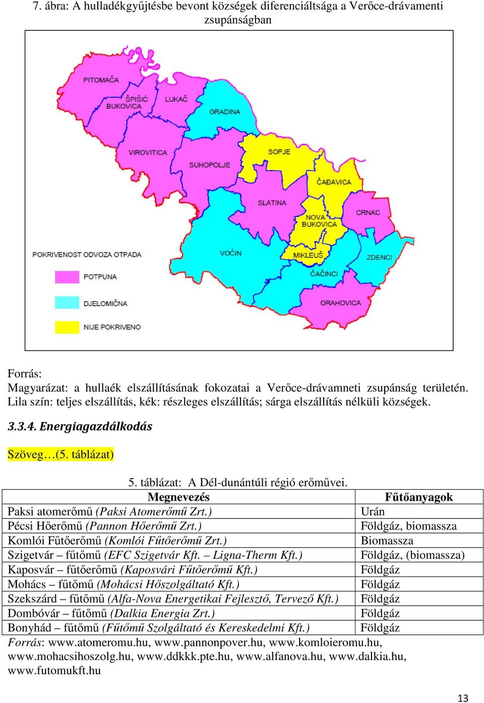 Megnevezés Fűtőanyagok Paksi atomerőmű (Paksi Atomerőmű Zrt.) Urán Pécsi Hőerőmű (Pannon Hőerőmű Zrt.) Földgáz, biomassza Komlói Fűtőerőmű (Komlói Fűtőerőmű Zrt.