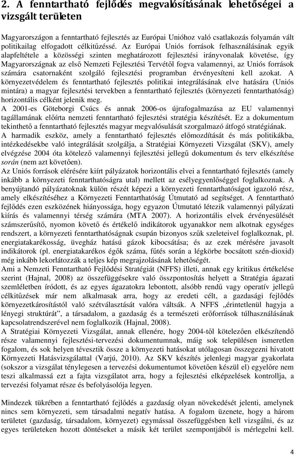 Az Európai Uniós források felhasználásának egyik alapfeltétele a közösségi szinten meghatározott fejlesztési irányvonalak követése, így Magyarországnak az első Nemzeti Fejlesztési Tervétől fogva