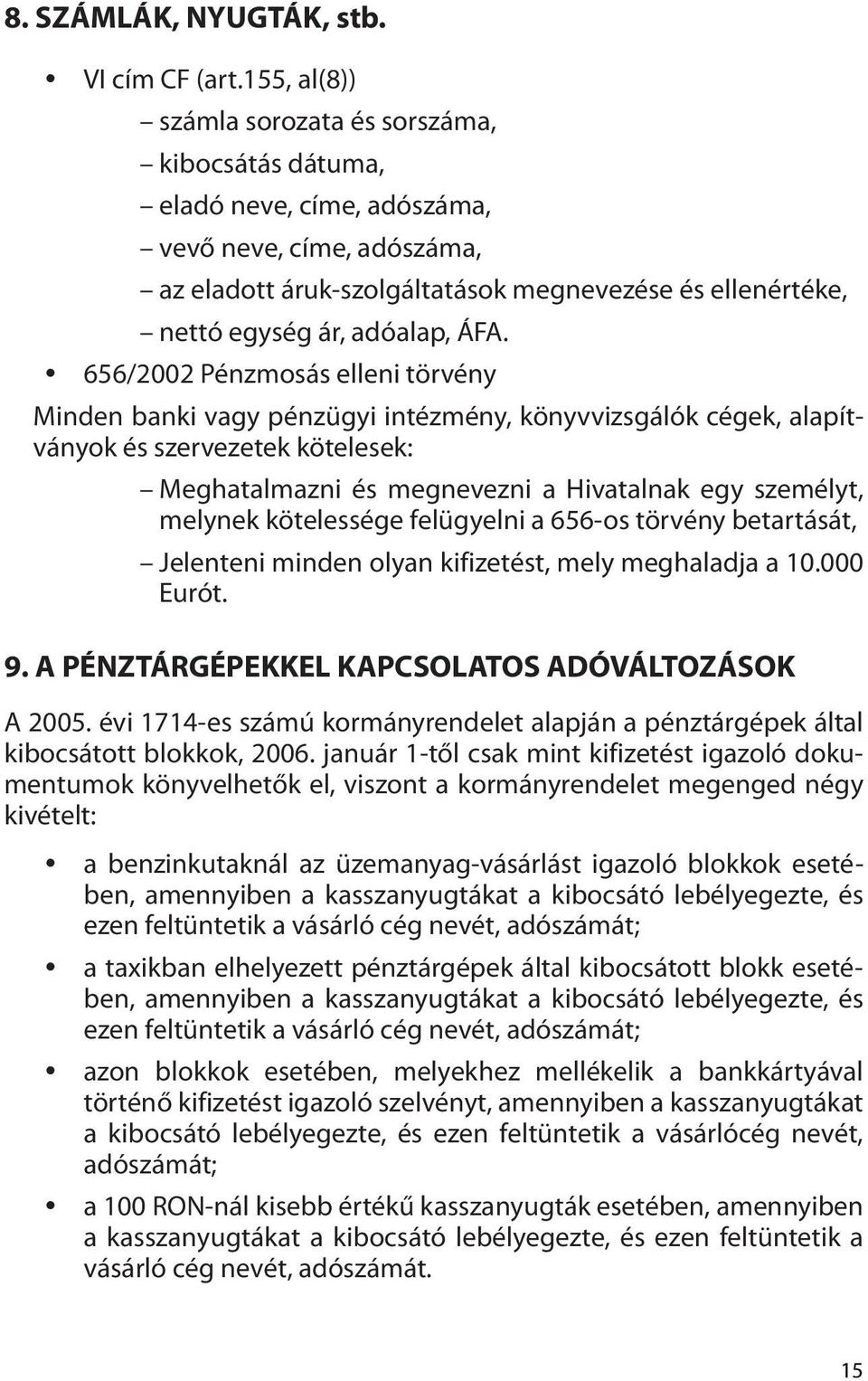 ÁFA. 656/2002 Pénzmosás elleni törvény Minden banki vagy pénzügyi intézmény, könyvvizsgálók cégek, alapítványok és szervezetek kötelesek: Meghatalmazni és megnevezni a Hivatalnak egy személyt,