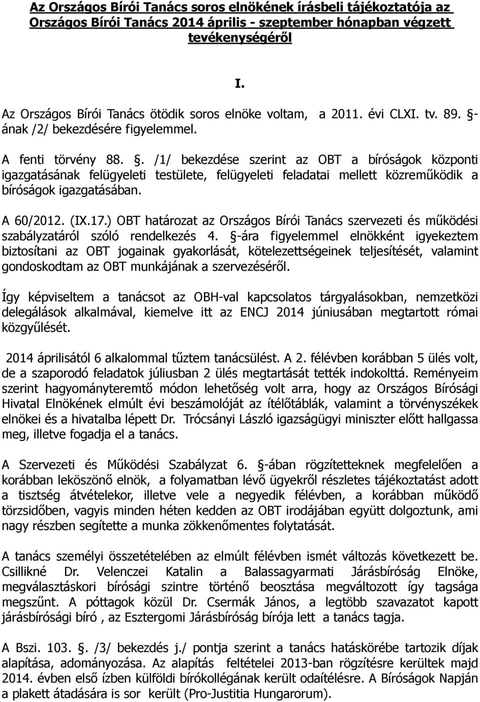 . /1/ bekezdése szerint az OBT a bíróságok központi igazgatásának felügyeleti testülete, felügyeleti feladatai mellett közreműködik a bíróságok igazgatásában. A 60/2012. (IX.17.