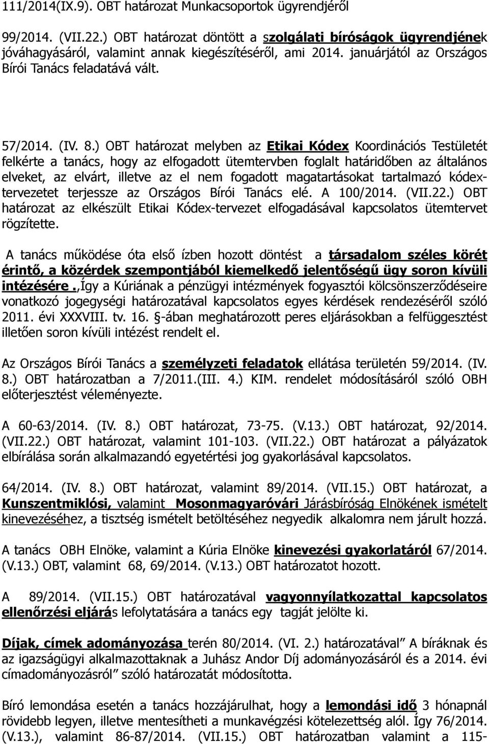 ) OBT határozat melyben az Etikai Kódex Koordinációs Testületét felkérte a tanács, hogy az elfogadott ütemtervben foglalt határidőben az általános elveket, az elvárt, illetve az el nem fogadott