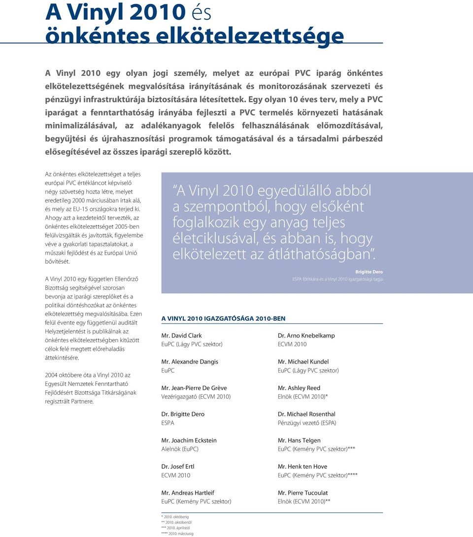 Egy olyan 10 éves terv, mely a PVC iparágat a fenntarthatóság irányába fejleszti a PVC termelés környezeti hatásának minimalizálásával, az adalékanyagok felelős felhasználásának előmozdításával,