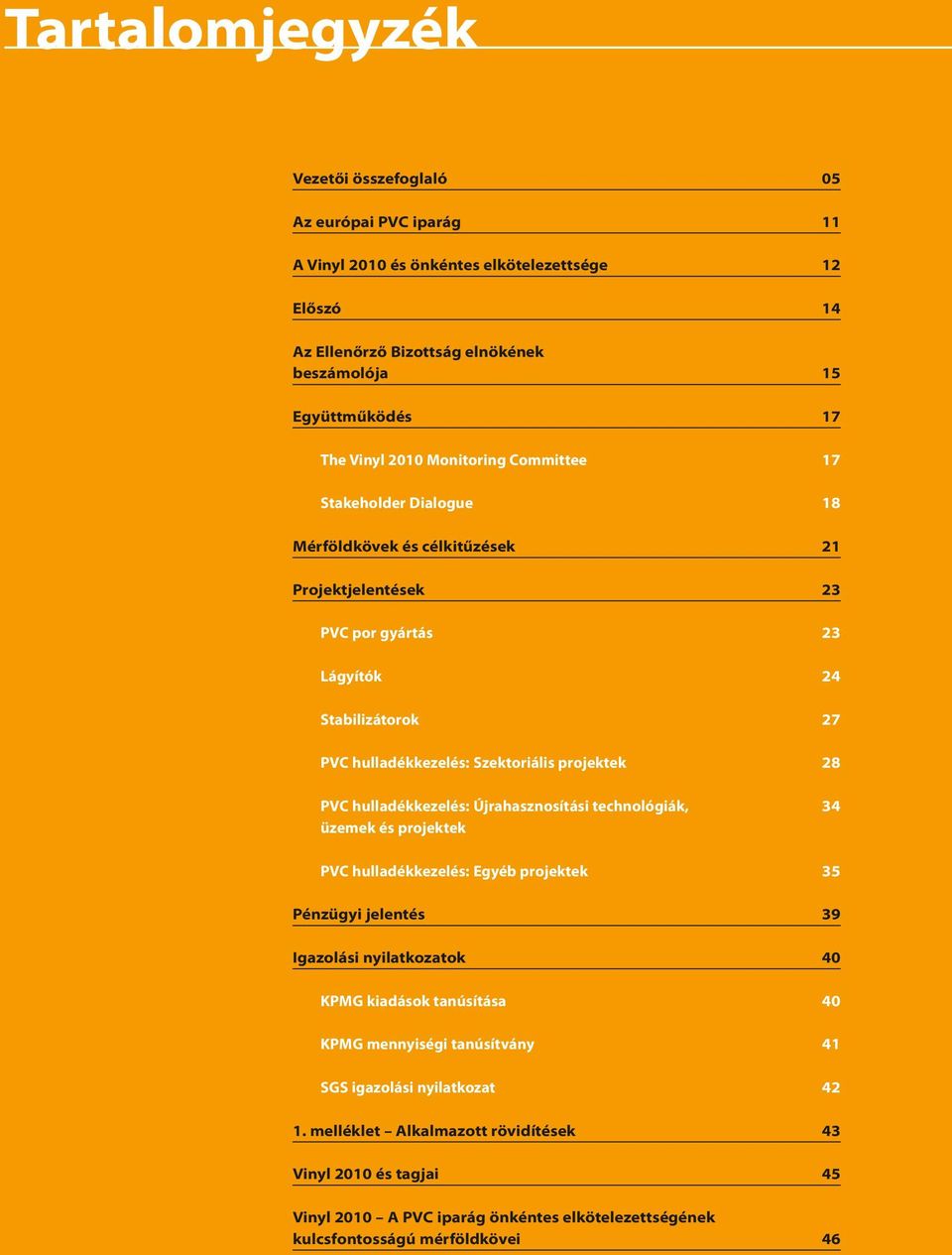 28 PVC hulladékkezelés: Újrahasznosítási technológiák, üzemek és projektek 34 PVC hulladékkezelés: Egyéb projektek 35 Pénzügyi jelentés 39 Igazolási nyilatkozatok 40 KPMG kiadások tanúsítása 40 KPMG