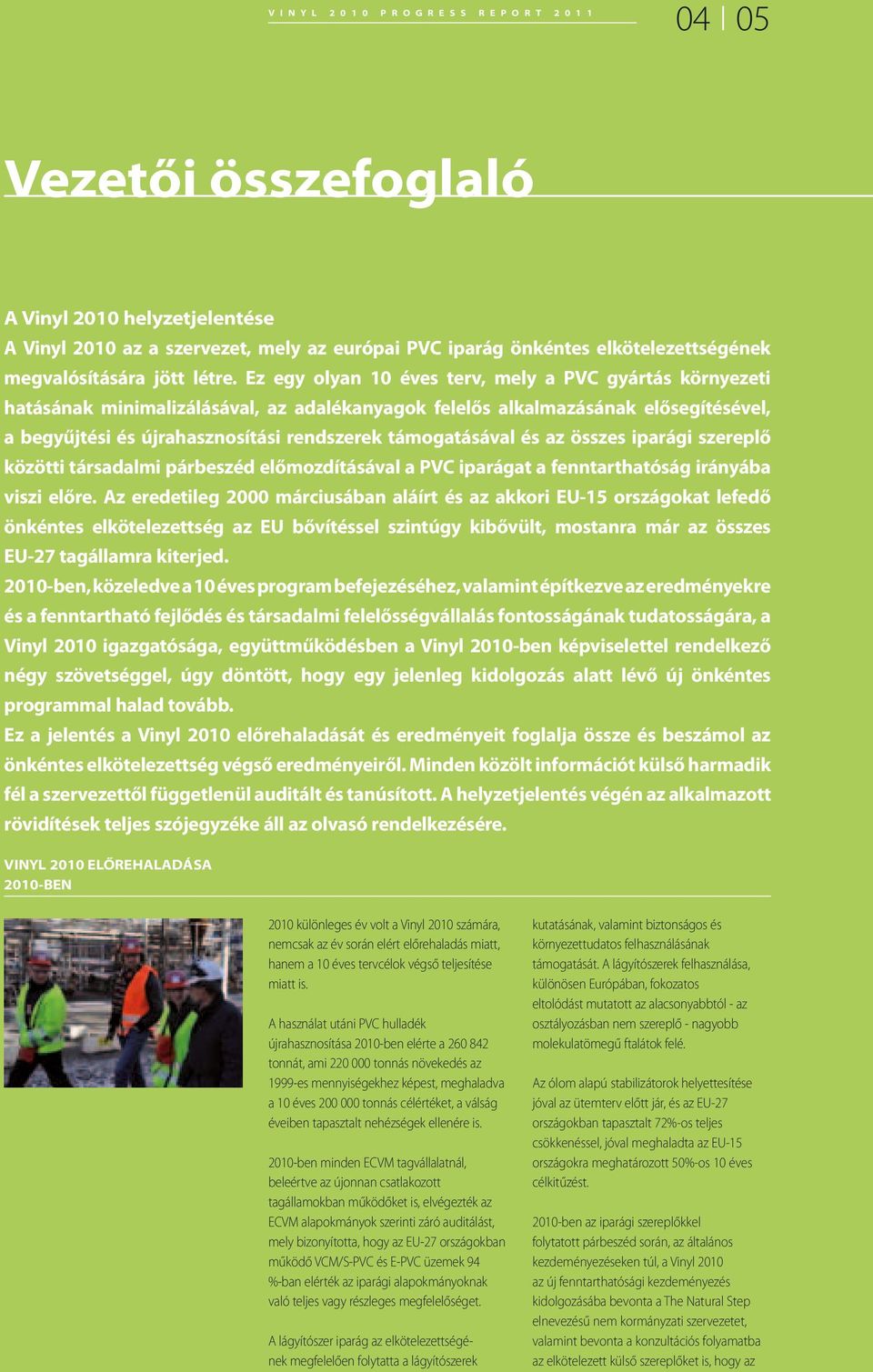 Ez egy olyan 10 éves terv, mely a PVC gyártás környezeti hatásának minimalizálásával, az adalékanyagok felelős alkalmazásának elősegítésével, a begyűjtési és újrahasznosítási rendszerek támogatásával