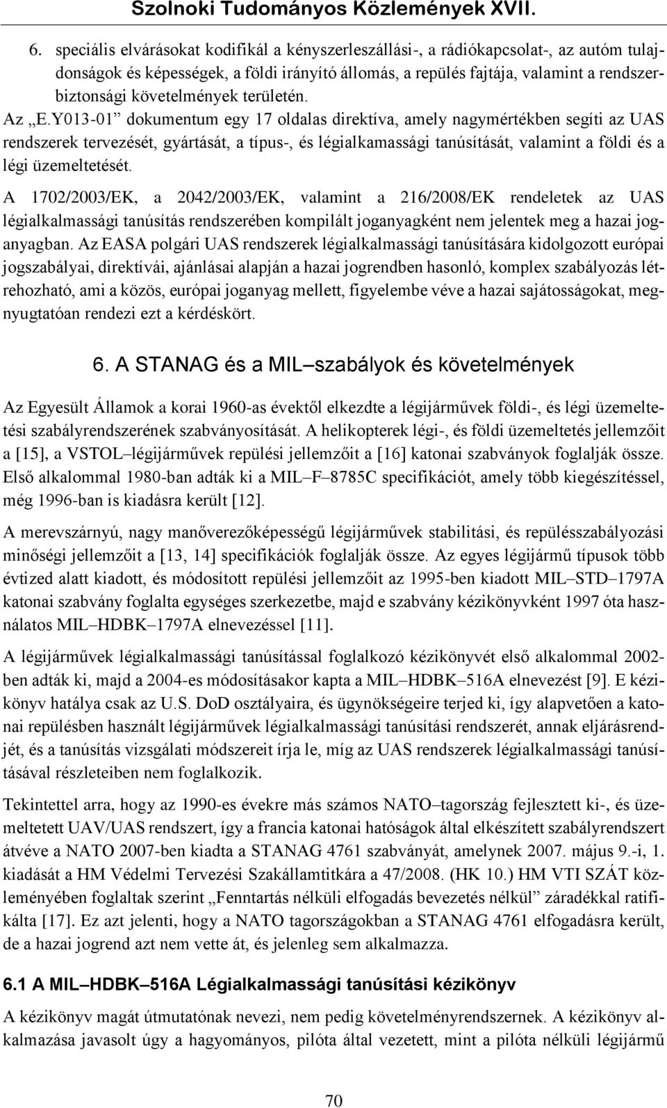 Y013-01 dokumentum egy 17 oldalas direktíva, amely nagymértékben segíti az UAS rendszerek tervezését, gyártását, a típus-, és légialkamassági tanúsítását, valamint a földi és a légi üzemeltetését.