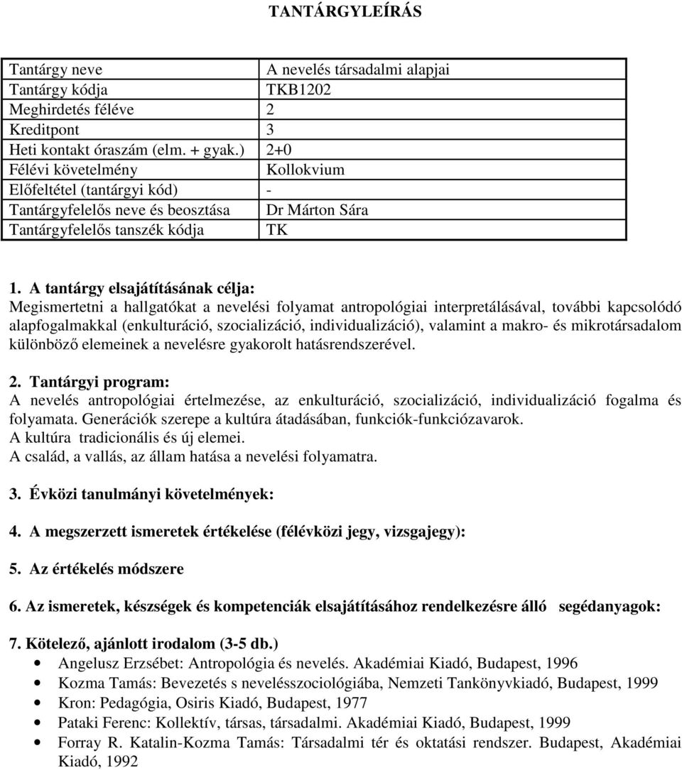 kapcsolódó alapfogalmakkal (enkulturáció, szocializáció, individualizáció), valamint a makro- és mikrotársadalom különböző elemeinek a nevelésre gyakorolt hatásrendszerével.