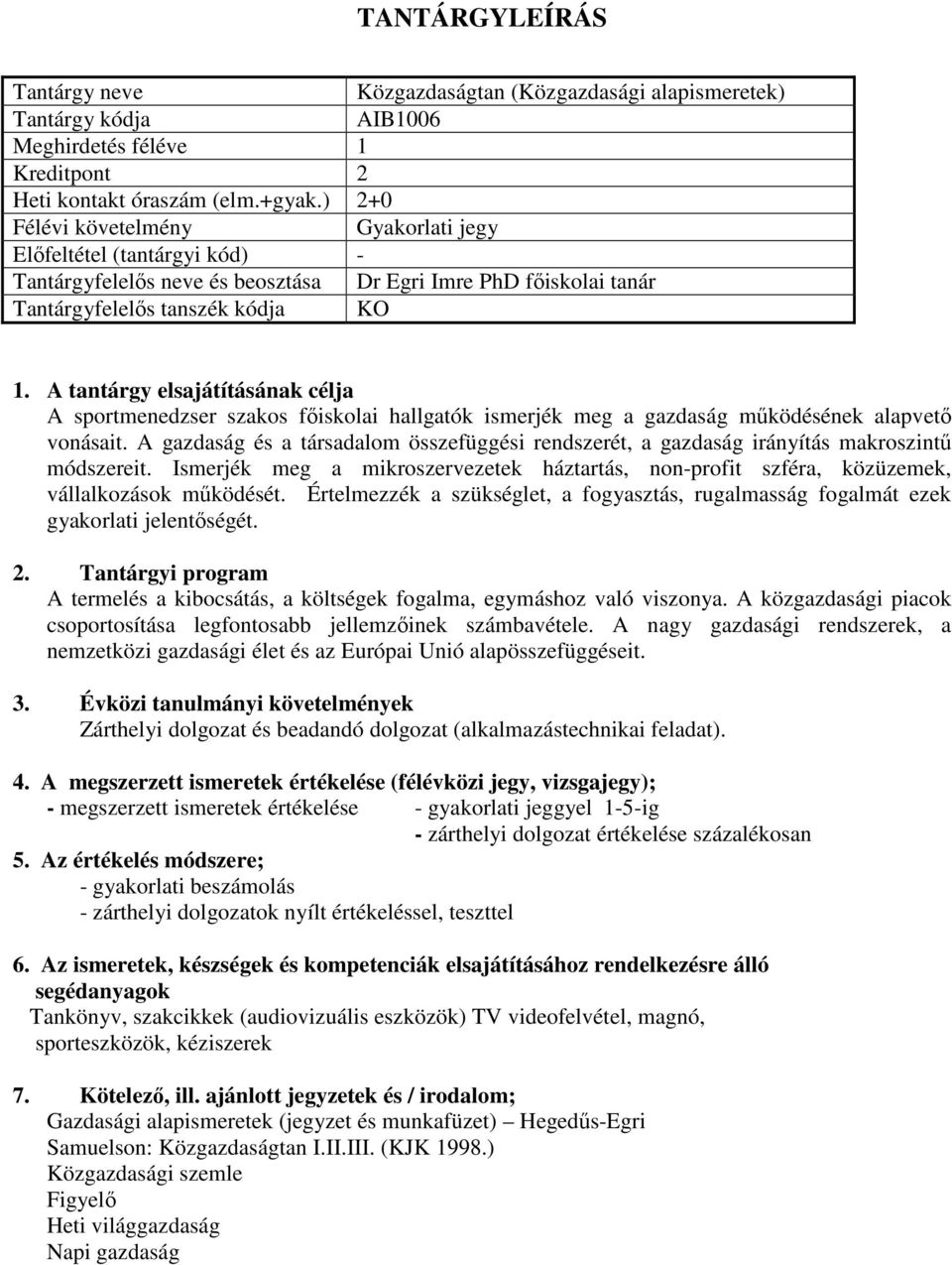 vonásait. A gazdaság és a társadalom összefüggési rendszerét, a gazdaság irányítás makroszintű módszereit.