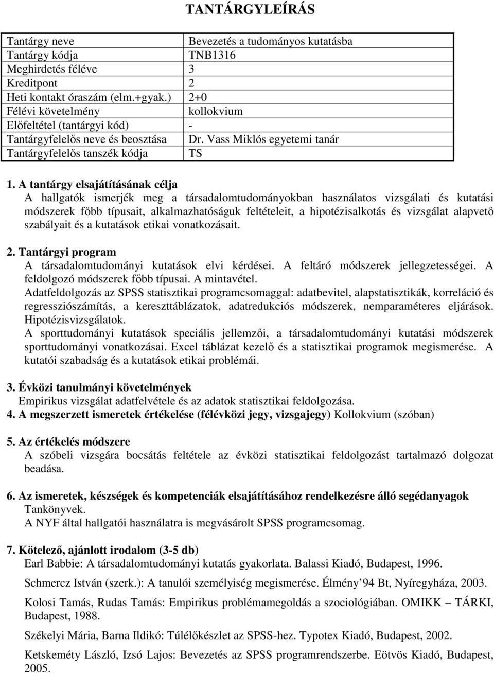 vizsgálat alapvető szabályait és a kutatások etikai vonatkozásait. A társadalomtudományi kutatások elvi kérdései. A feltáró módszerek jellegzetességei. A feldolgozó módszerek főbb típusai.