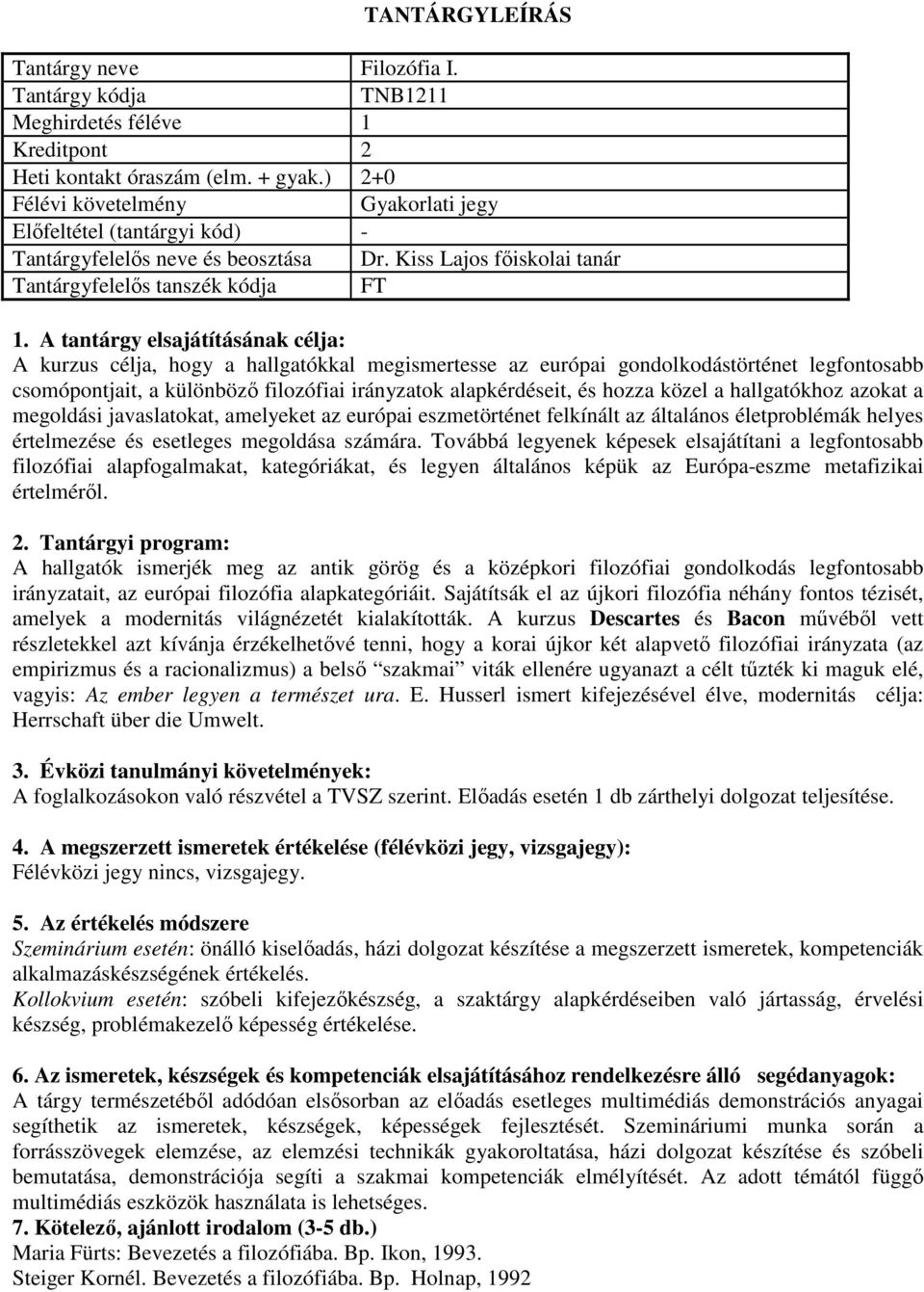 irányzatok alapkérdéseit, és hozza közel a hallgatókhoz azokat a megoldási javaslatokat, amelyeket az európai eszmetörténet felkínált az általános életproblémák helyes értelmezése és esetleges