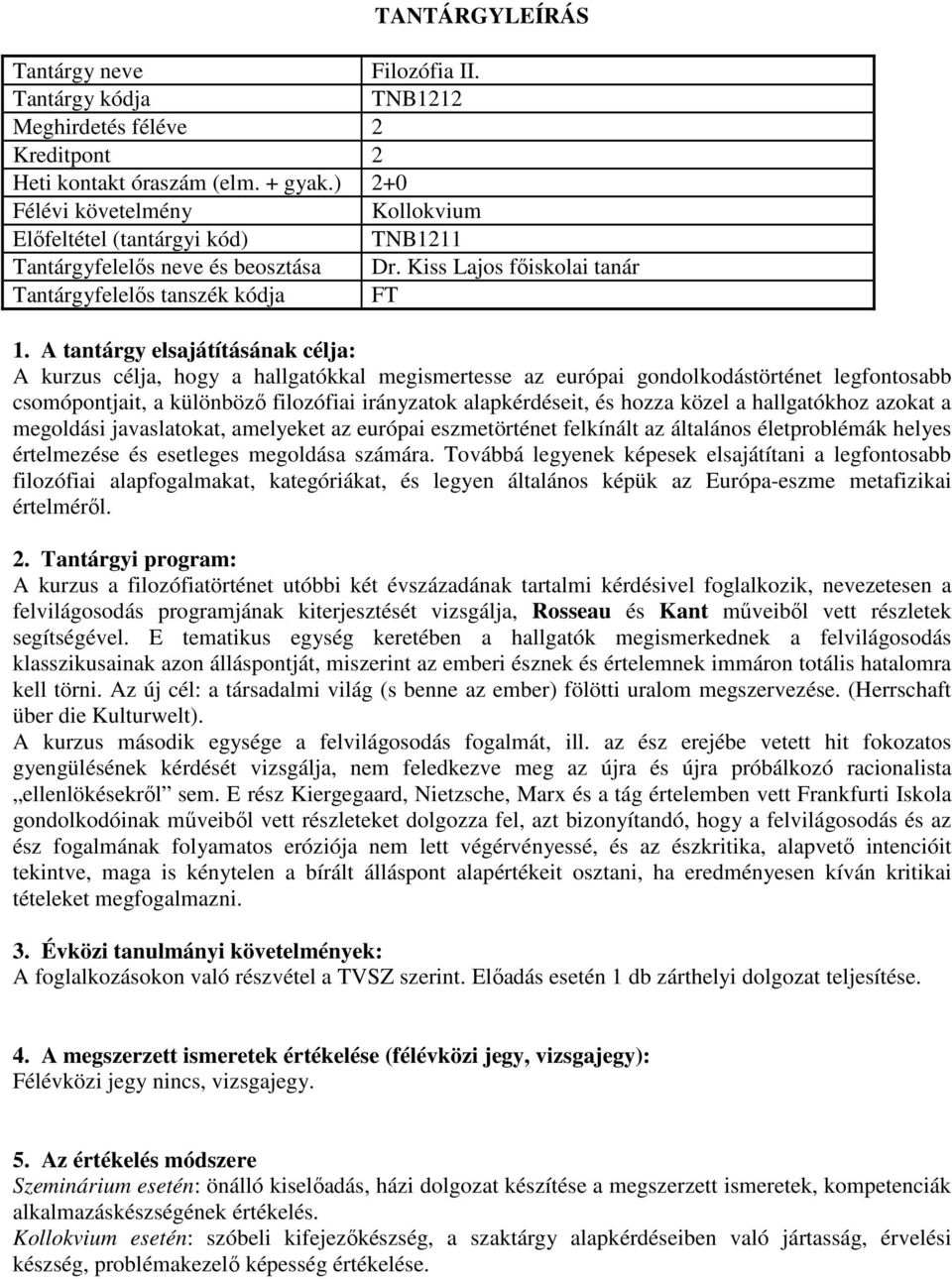 irányzatok alapkérdéseit, és hozza közel a hallgatókhoz azokat a megoldási javaslatokat, amelyeket az európai eszmetörténet felkínált az általános életproblémák helyes értelmezése és esetleges