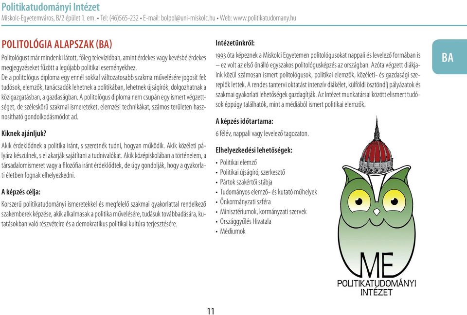 De a politológus diploma egy ennél sokkal változatosabb szakma művelésére jogosít fel: tudósok, elemzők, tanácsadók lehetnek a politikában, lehetnek újságírók, dolgozhatnak a közigazgatásban, a