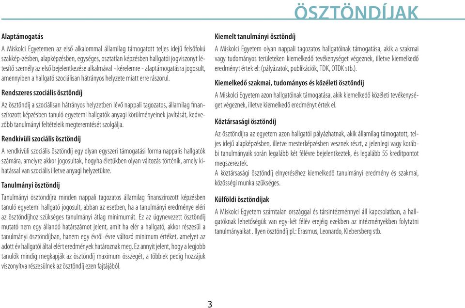 Rendszeres szociális ösztöndíj Az ösztöndíj a szociálisan hátrányos helyzetben lévő nappali tagozatos, államilag finanszírozott képzésben tanuló egyetemi hallgatók anyagi körülményeinek javítását,