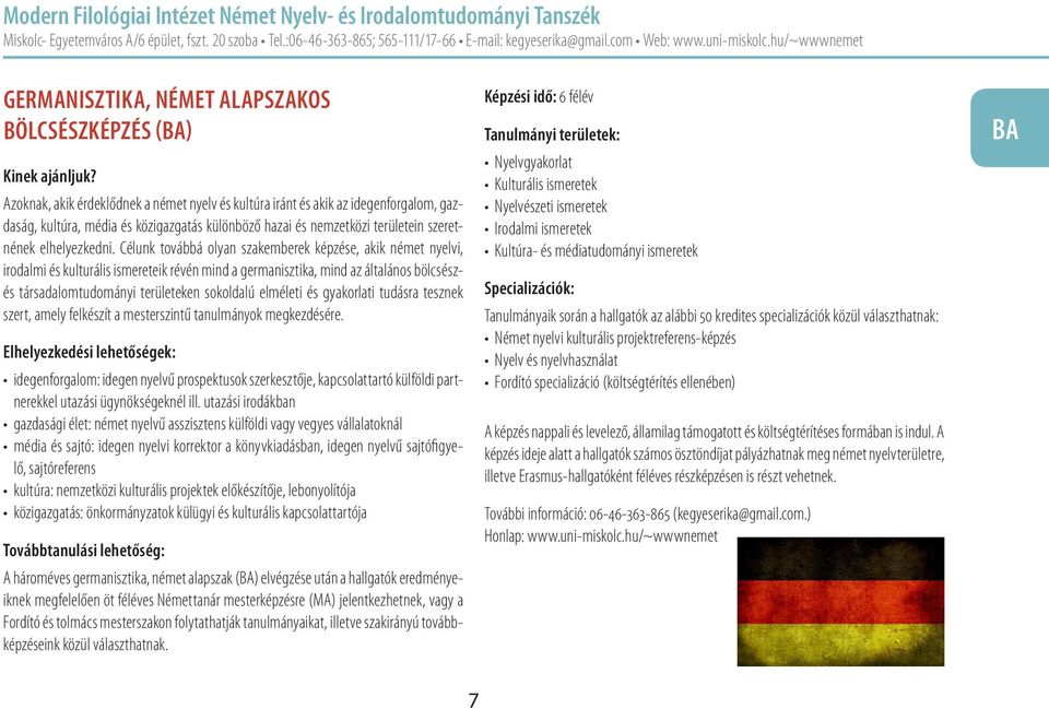 Azoknak, akik érdeklődnek a német nyelv és kultúra iránt és akik az idegenforgalom, gazdaság, kultúra, média és közigazgatás különböző hazai és nemzetközi területein szeretnének elhelyezkedni.