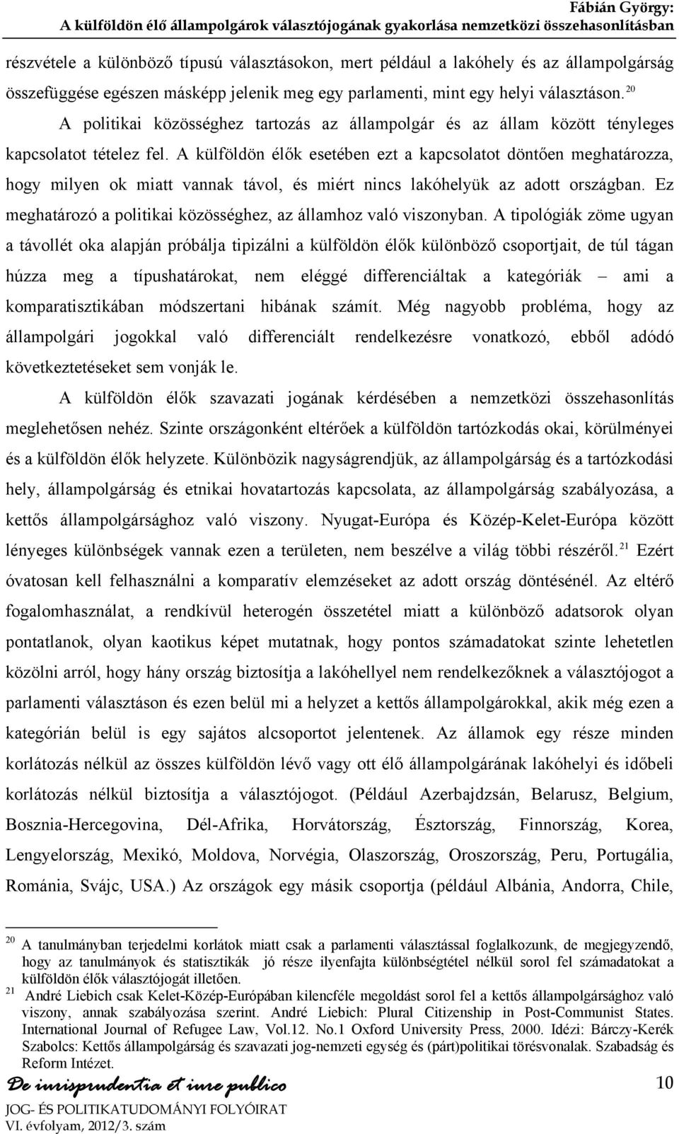 A külföldön élők esetében ezt a kapcsolatot döntően meghatározza, hogy milyen ok miatt vannak távol, és miért nincs lakóhelyük az adott országban.