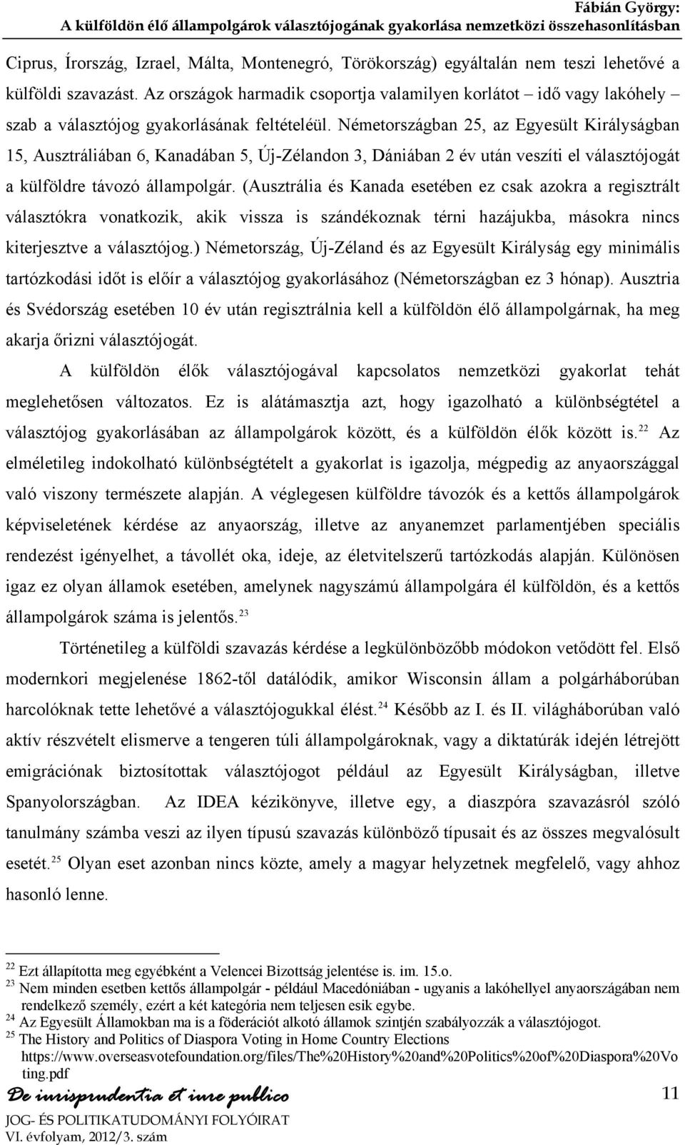 Németországban 25, az Egyesült Királyságban 15, Ausztráliában 6, Kanadában 5, Új-Zélandon 3, Dániában 2 év után veszíti el választójogát a külföldre távozó állampolgár.