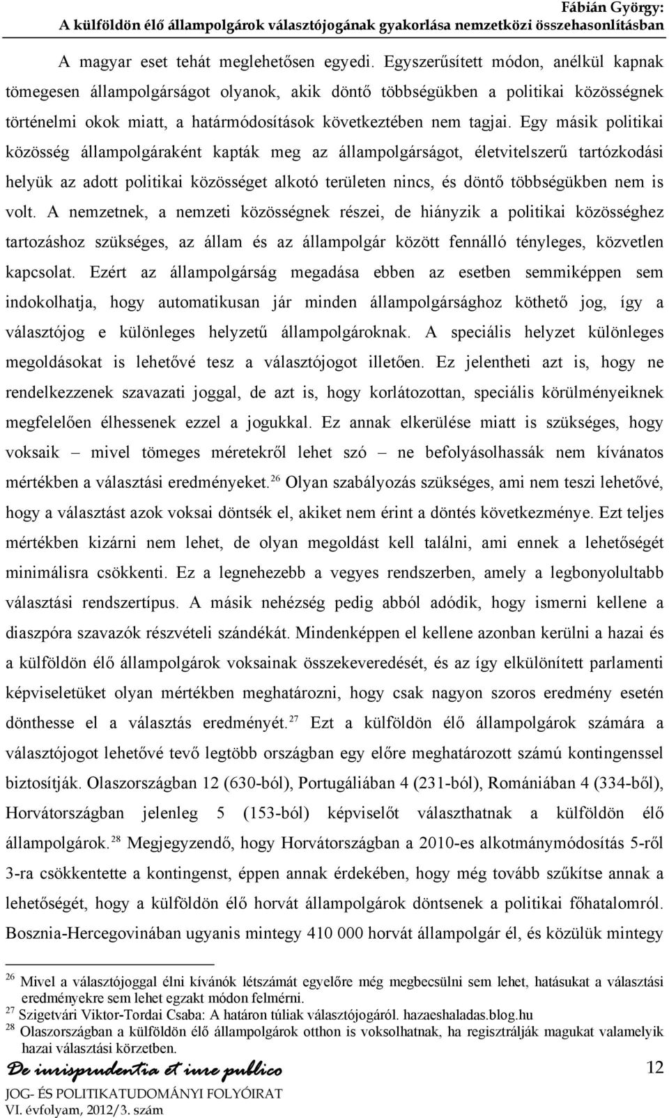 Egy másik politikai közösség állampolgáraként kapták meg az állampolgárságot, életvitelszerű tartózkodási helyük az adott politikai közösséget alkotó területen nincs, és döntő többségükben nem is