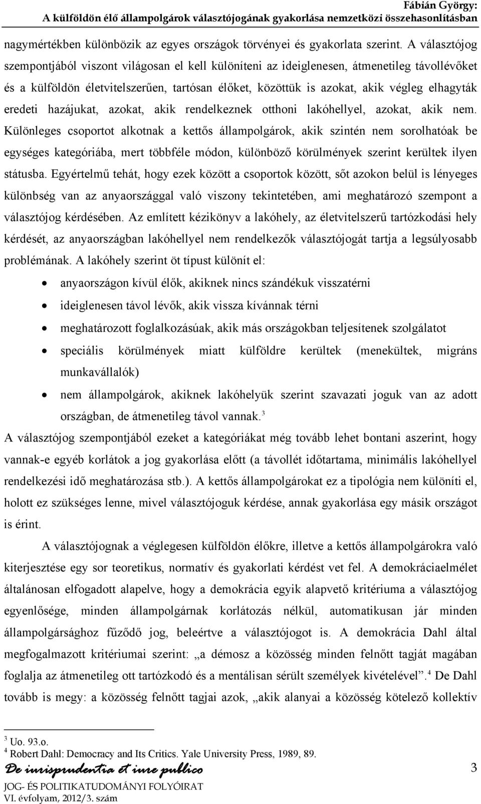 eredeti hazájukat, azokat, akik rendelkeznek otthoni lakóhellyel, azokat, akik nem.