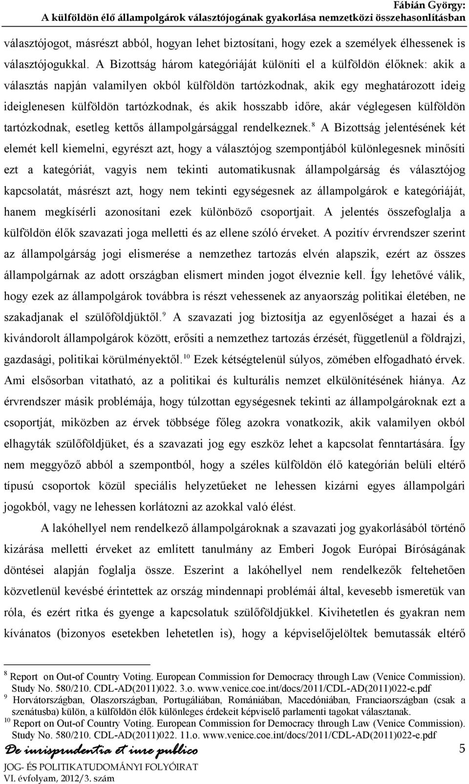 A Bizottság három kategóriáját különíti el a külföldön élőknek: akik a választás napján valamilyen okból külföldön tartózkodnak, akik egy meghatározott ideig ideiglenesen külföldön tartózkodnak, és