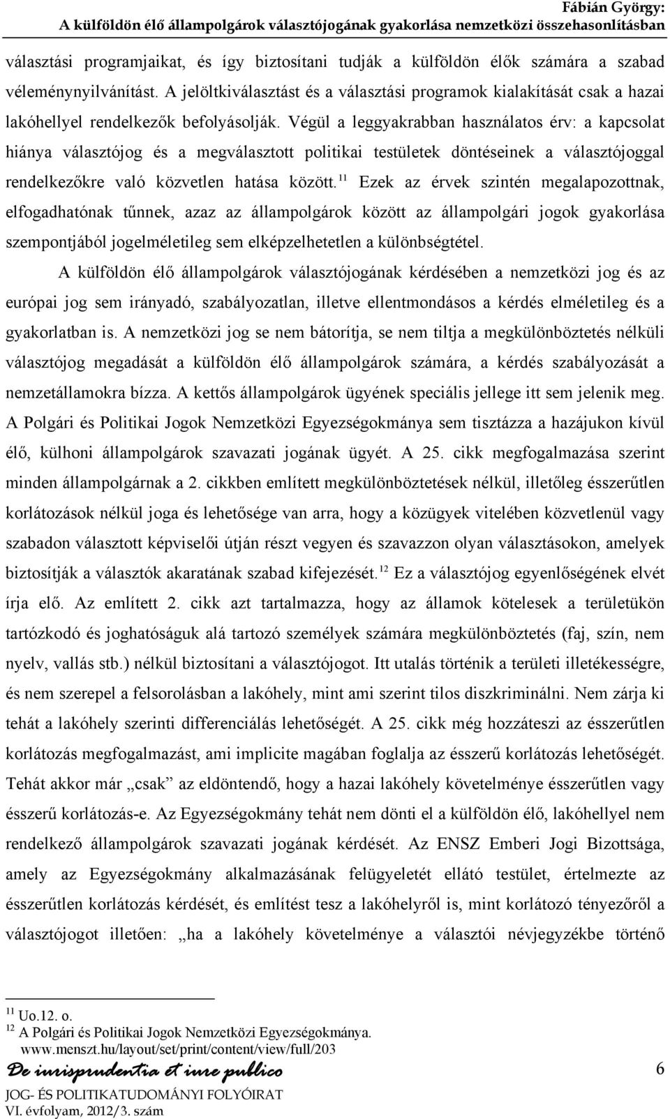 Végül a leggyakrabban használatos érv: a kapcsolat hiánya választójog és a megválasztott politikai testületek döntéseinek a választójoggal rendelkezőkre való közvetlen hatása között.