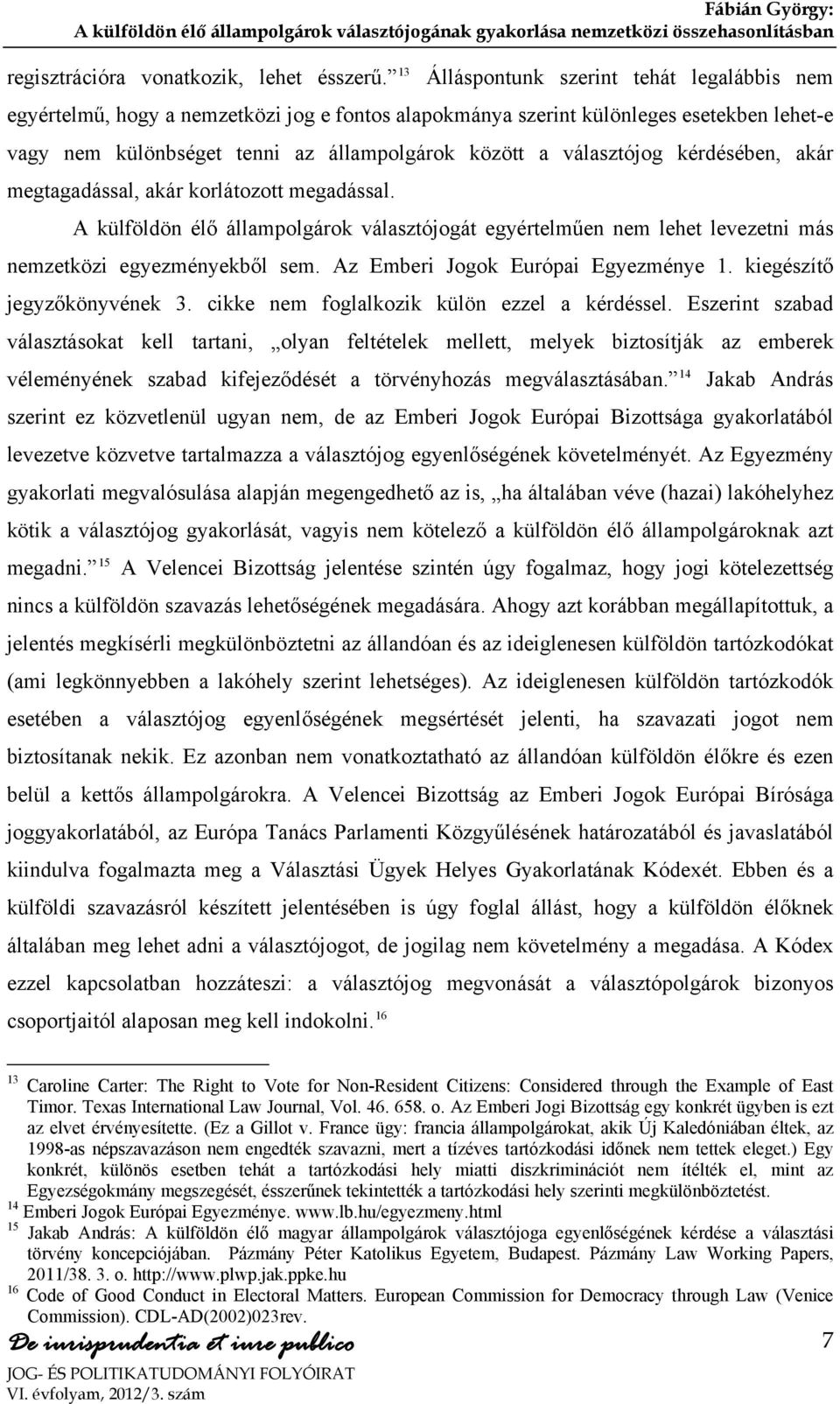 választójog kérdésében, akár megtagadással, akár korlátozott megadással. A külföldön élő állampolgárok választójogát egyértelműen nem lehet levezetni más nemzetközi egyezményekből sem.