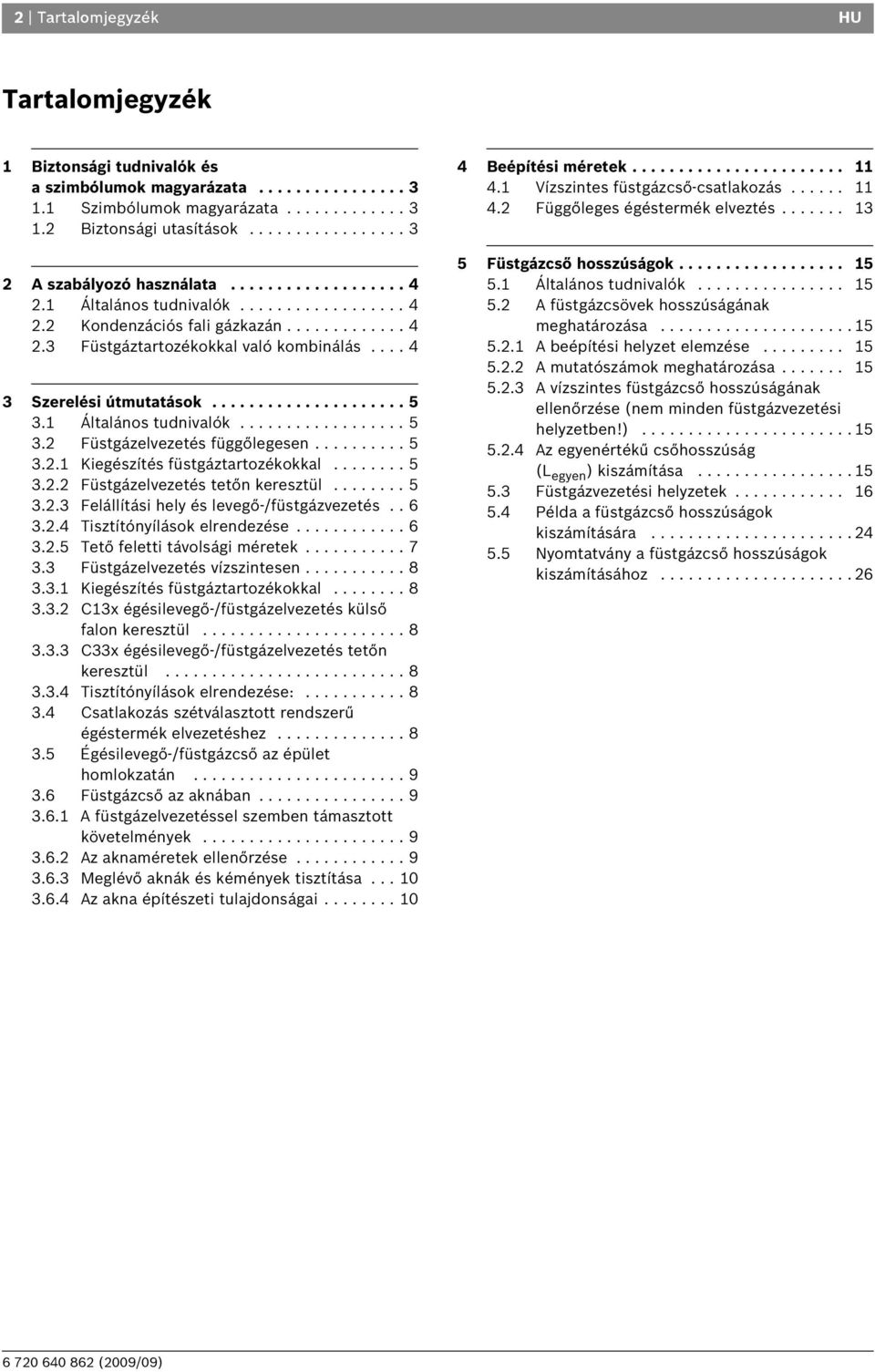 ... 4 3 Szerelési útmutatások..................... 5 3.1 Általános tudnivalók.................. 5 3.2 Füstgázelvezetés függőlegesen.......... 5 3.2.1 Kiegészítés füstgáztartozékokkal........ 5 3.2.2 Füstgázelvezetés tetőn keresztül.