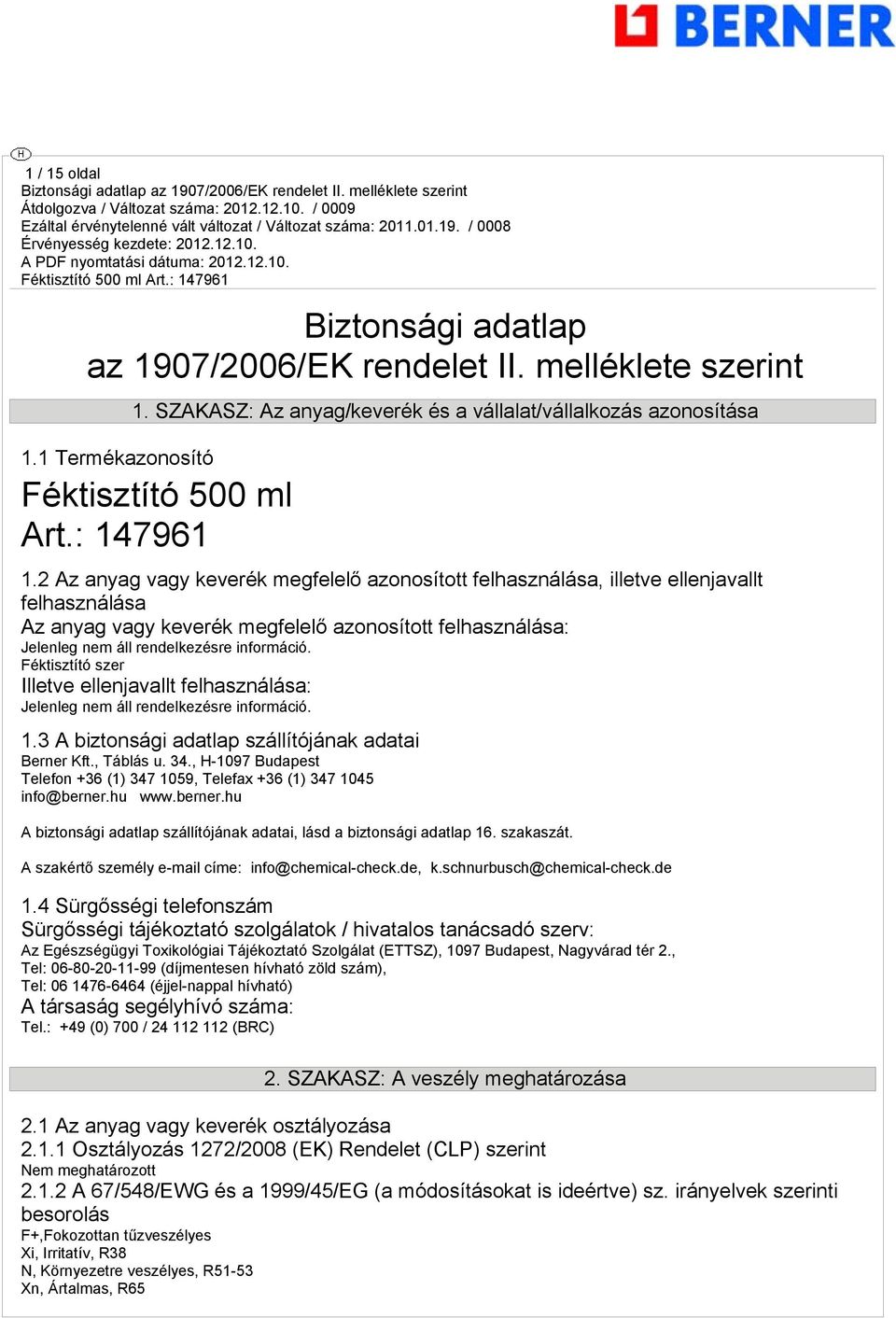 Féktisztító szer Illetve ellenjavallt felhasználása: Jelenle nem áll rendelkezésre információ. 1.3 A biztonsái adatlap szállítójának adatai Berner Kft., Táblás u. 34.