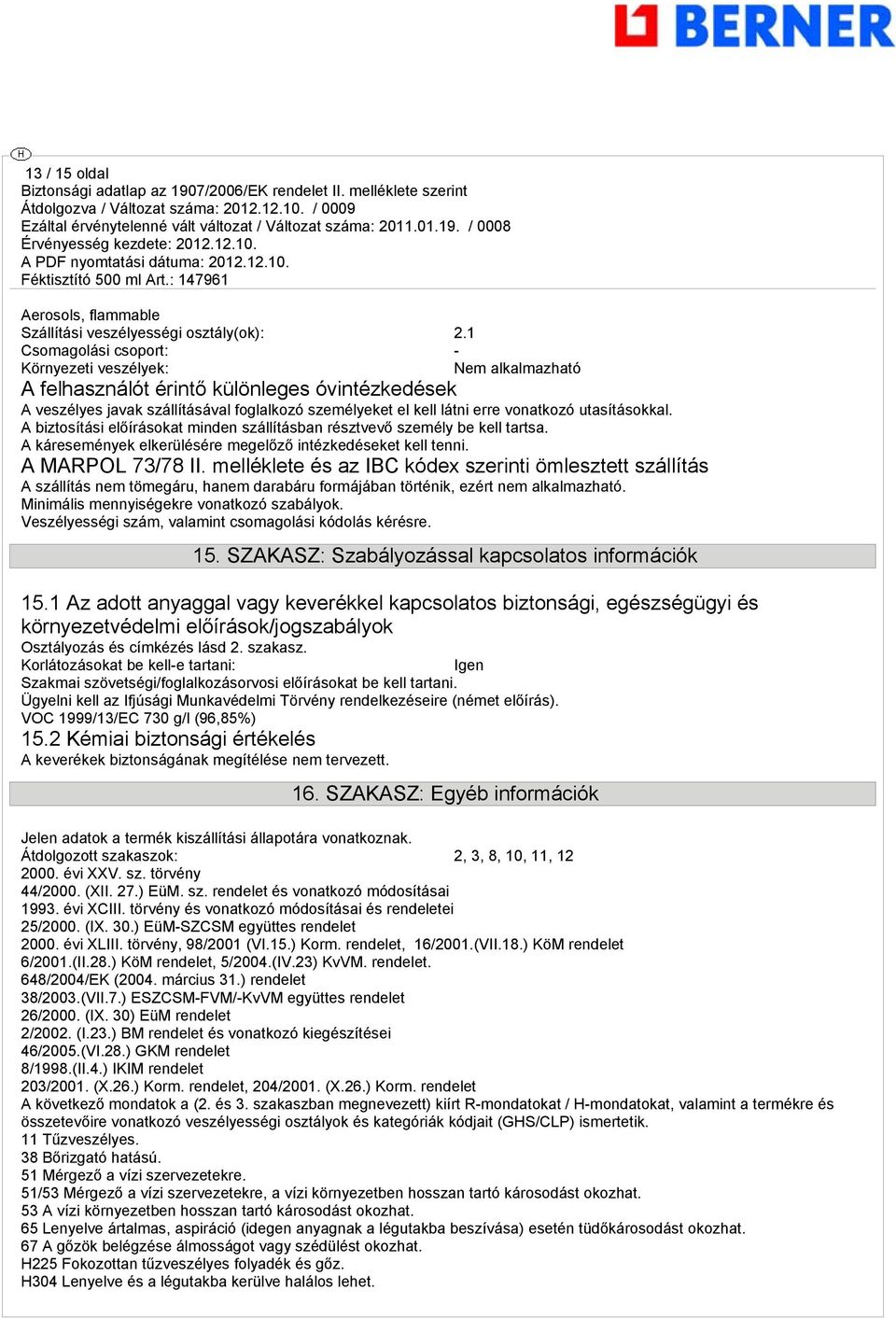 utasításokkal. A biztosítási előírásokat minden szállításban résztvevő személy be kell tartsa. A káresemények elkerülésére meelőző intézkedéseket kell tenni. A MARPOL 73/78 II.