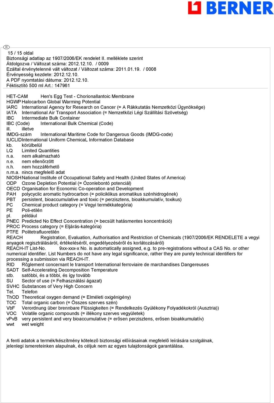 illetve IMDG-szám International Maritime Code for Danerous Goods (IMDG-code) IUCLIDInternational Uniform ChemicaL Information Database kb. körülbelül LQ Limited Quantities n.a. nem alkalmazható n.e. nem ellenőrzött n.