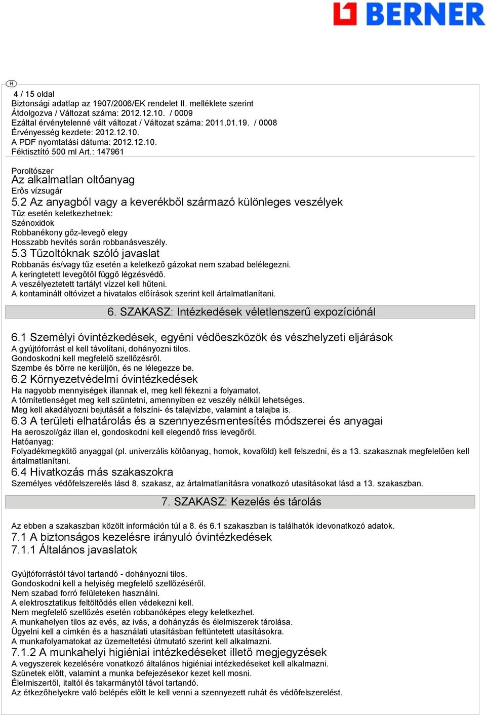 3 Tűzoltóknak szóló javaslat Robbanás és/vay tűz esetén a keletkező ázokat nem szabad beléleezni. A kerintetett leveőtől füő lézésvédő. A veszélyeztetett tartályt vízzel kell hűteni.