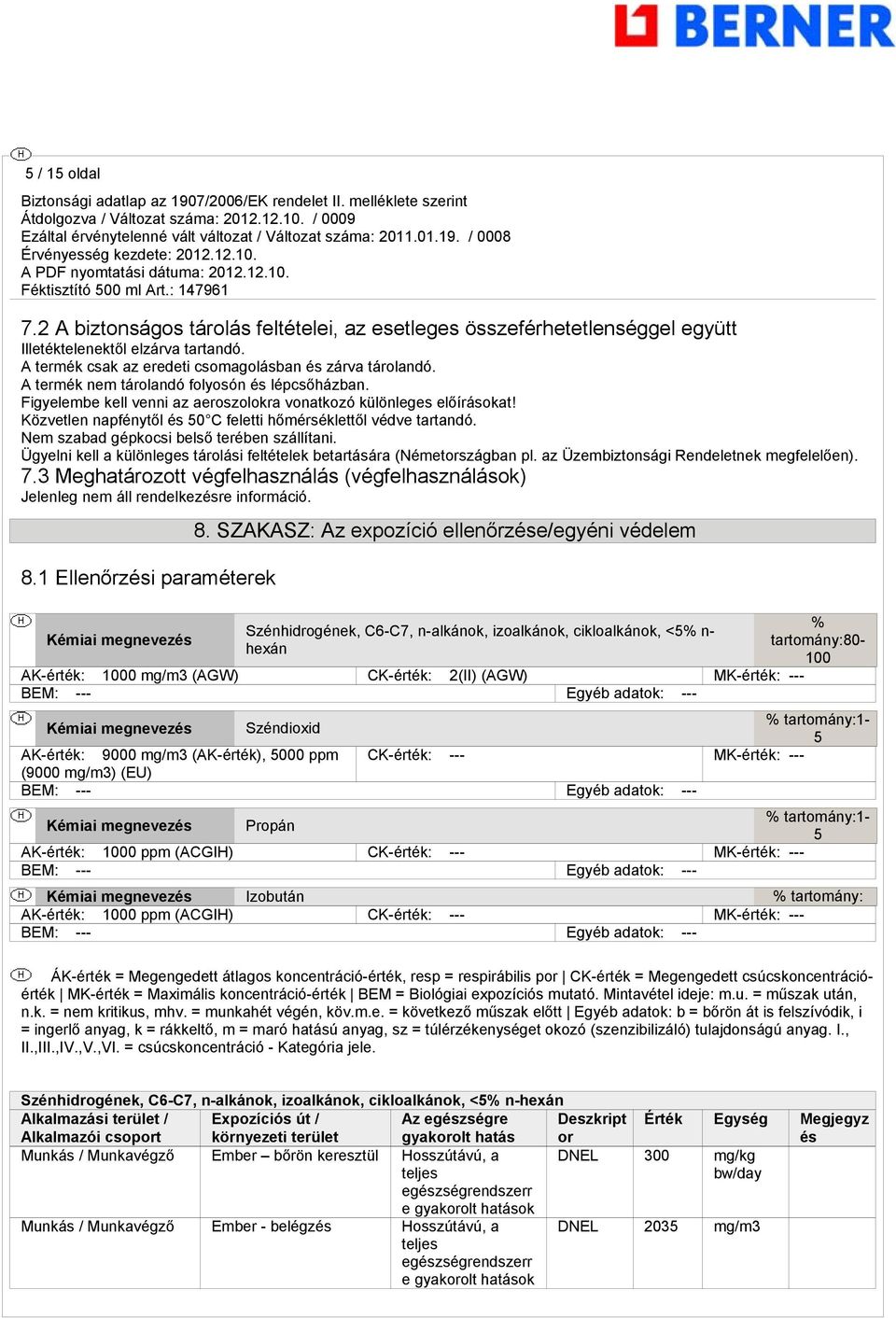 Nem szabad épkocsi belső terében szállítani. Üyelni kell a különlees tárolási feltételek betartására (Németorszában pl. az Üzembiztonsái Rendeletnek mefelelően). 7.