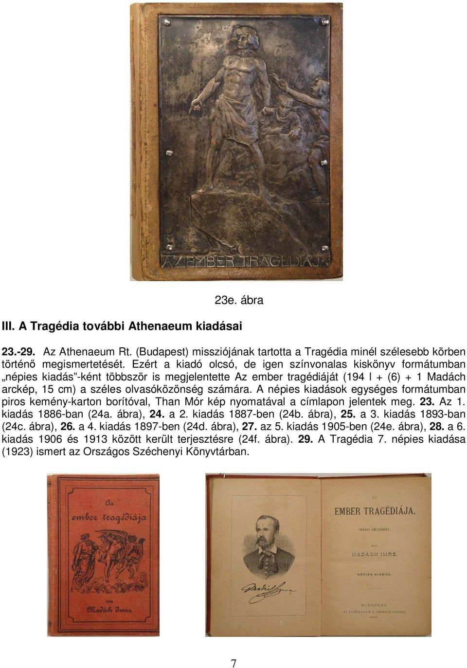 A népies kiadások egységes formátumban piros kemény-karton borítóval, Than Mór kép nyomatával a címlapon jelentek meg. 23. Az 1. kiadás 1886-ban (24a. ábra), 24. a 2. kiadás 1887-ben (24b. ábra), 25.