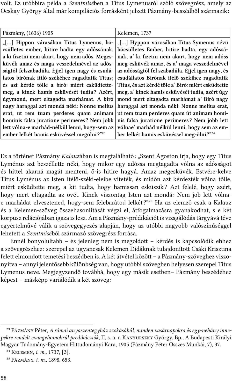 Éjjel igen nagy és csudálatos birónak itílő-székéhez ragadtatik Titus; és azt kérdé tőlle a bíró: miért esküdtettemeg, a kinek hamis esküvését tudta? Azért, úgymond, mert eltagadta marhámat.