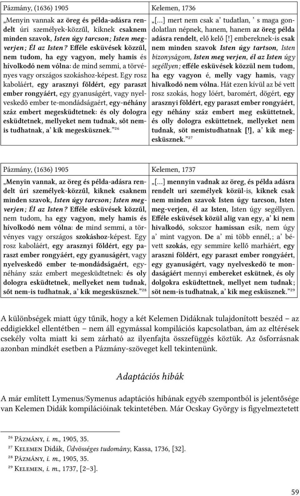 Egy rosz kaboláért, egy arasznyi főldért, egy paraszt ember rongyáért, egy gyanuságért, vagy nyelveskedö ember te-mondádságaért, egy-néhány száz embert megesküdtetnek: és oly dologra esküdtetnek,