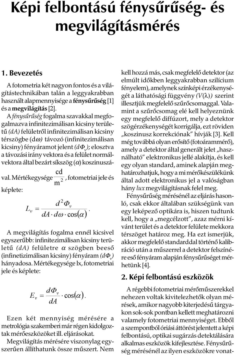 A fénysûrûség fogalma szavakkal megfogalmazva infinitezimálisan kicsiny területû (da) felületrõl infinitezimálisan kicsiny térszögbe (dω) távozó (infinitezimálisan kicsiny) fényáramot jelent (dφ v );