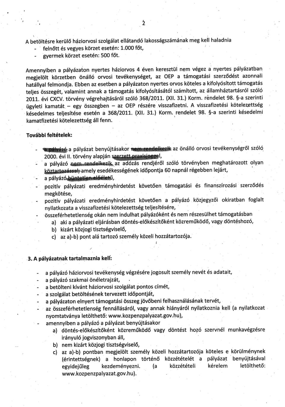 Ebben az esetben a pályázaton nyertes orvos köteles a kifolyósított támogatás teljes összegét, valamint annak a támogatás kifolyósításától számított, az államháztartásról szóló 2011. évi CXCV.