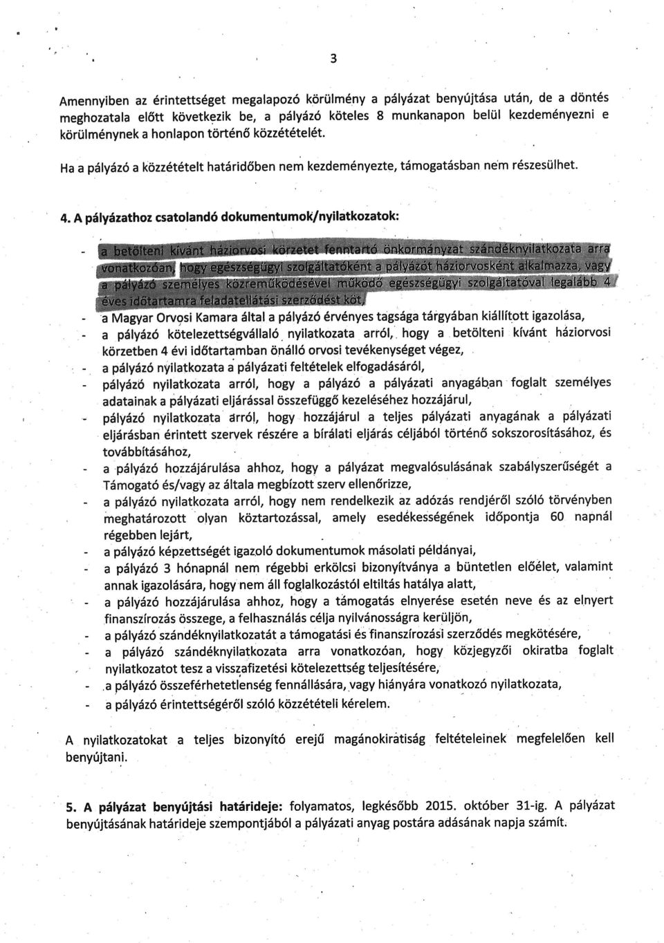 A pályázathoz csatolandó dokumentumok/nyilatkozatok: - pályázó Magyar Orvosi Kamara altal a palyazó ervenyes tagsaga targyaban kialhtott igazolasa, pályázó kötelezettségvállaló nyilatkozata arról,