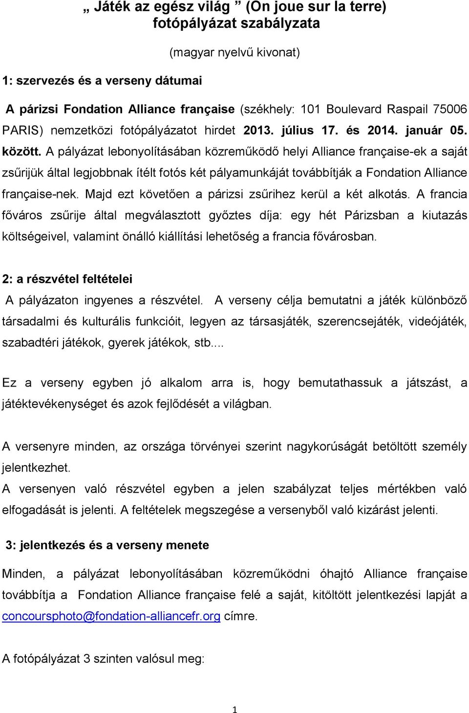 A pályázat lebonyolításában közreműködő helyi Alliance française-ek a saját zsűrijük által legjobbnak ítélt fotós két pályamunkáját továbbítják a Fondation Alliance française-nek.