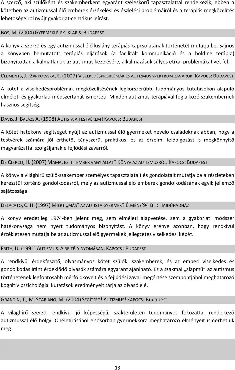 Sajnos a könyvben bemutatott terápiás eljárások (a facilitált kommunikáció és a holding terápia) bizonyítottan alkalmatlanok az autizmus kezelésére, alkalmazásuk súlyos etikai problémákat vet fel.