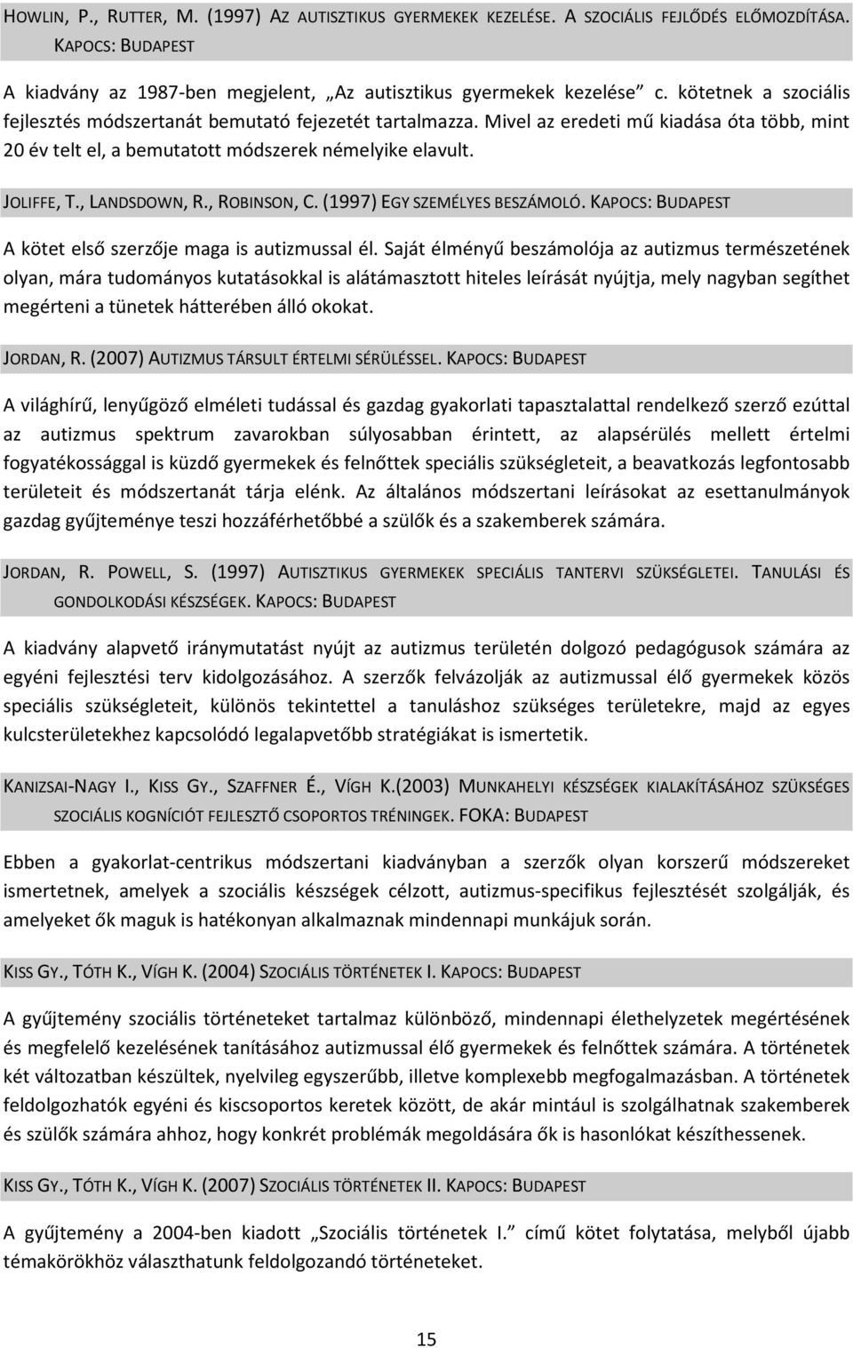 , LANDSDOWN, R., ROBINSON, C. (1997) EGY SZEMÉLYES BESZÁMOLÓ. KAPOCS: BUDAPEST A kötet első szerzője maga is autizmussal él.