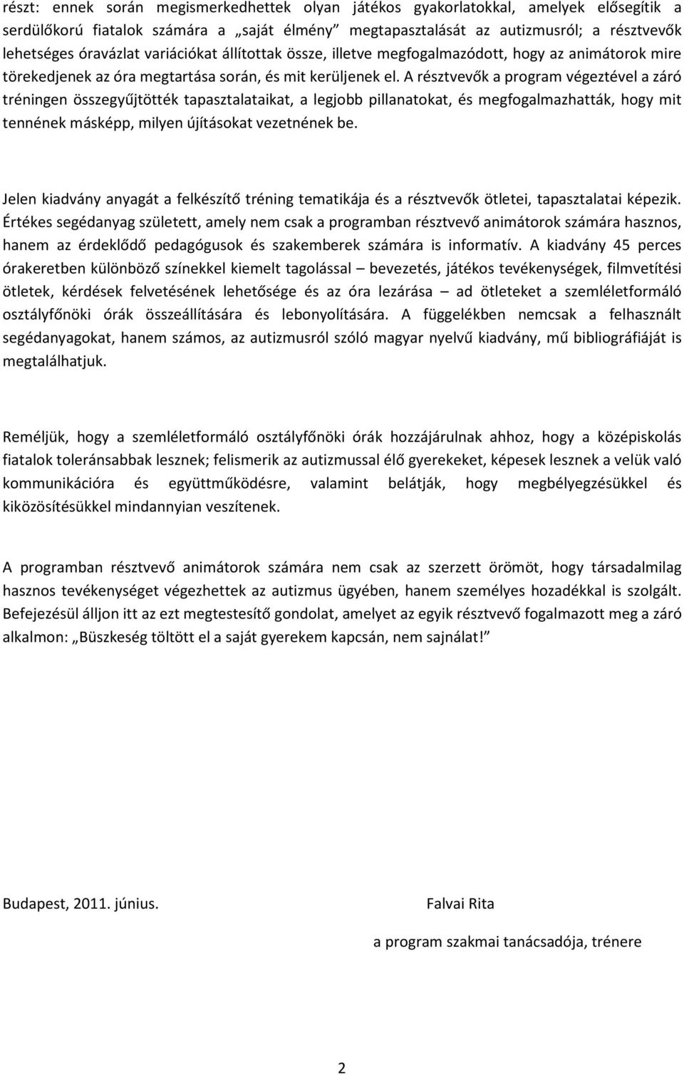 A résztvevők a program végeztével a záró tréningen összegyűjtötték tapasztalataikat, a legjobb pillanatokat, és megfogalmazhatták, hogy mit tennének másképp, milyen újításokat vezetnének be.