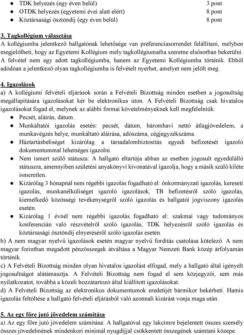 elsősorban bekerülni. A felvétel nem egy adott tagkollégiumba, hanem az Egyetemi Kollégiumba történik. Ebből adódóan a jelentkező olyan tagkollégiumba is felvételt nyerhet, amelyet nem jelölt meg. 4.