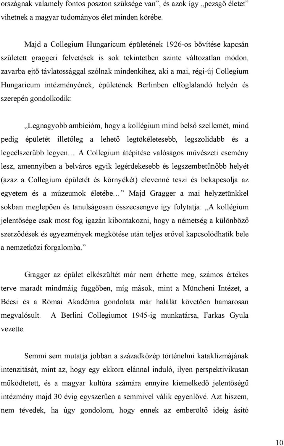 régi-új Collegium Hungaricum intézményének, épületének Berlinben elfoglalandó helyén és szerepén gondolkodik: Legnagyobb ambícióm, hogy a kollégium mind belső szellemét, mind pedig épületét illetőleg